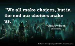 ... We all make choices, but in the end our choices make us.