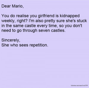 Dear Mario, You do realise you girlfriend is kidnapped weekly, right ...