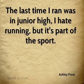 Ashley Frost - The last time I ran was in junior high, I hate running ...