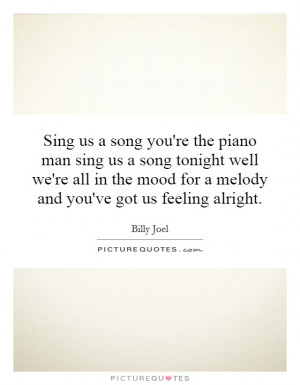 ... mood for a melody and you've got us feeling alright. Picture Quote #1