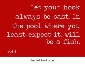 ... quotes - Let your hook always be cast. in the pool where you least