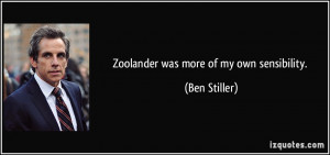 Zoolander was more of my own sensibility. - Ben Stiller