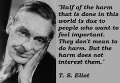 This quote by author T.S. Eliot symbolizes much of the general ...