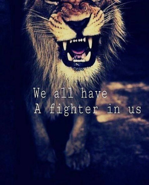let them show we all have a fighter in us once a lion always a lion