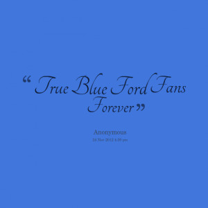 Quotes Picture: true blue ford fans forever