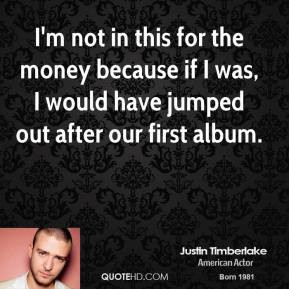 justin-timberlake-musician-quote-im-not-in-this-for-the-money-because ...