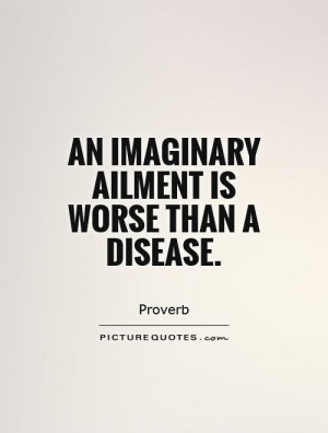 An imaginary ailment is worse than a disease. Picture Quote #1