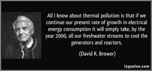 All I know about thermal pollution is that if we continue our present ...
