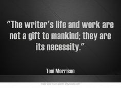 The writer's life and work are not a gift to mankind: they are a ...