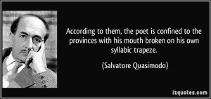 ... his mouth broken on his own syllabic trapeze. - Salvatore Quasimodo