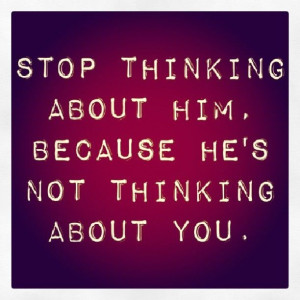 Stop thinking about him