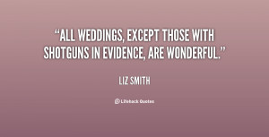 All weddings, except those with shotguns in evidence, are wonderful ...