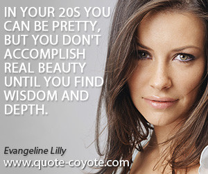 Real quotes - In your 20s you can be pretty, but you don't accomplish ...
