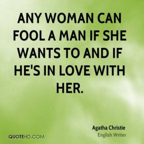 Any woman can fool a man if she wants to and if he 39 s in love with ...