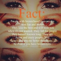 have hazel/brownish eyes. Everyone says they're green though. I ...