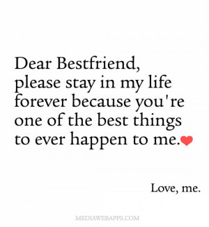 Dear Bestfriend, please stay in my life forever because you're one of ...