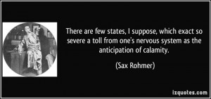 ... one's nervous system as the anticipation of calamity. - Sax Rohmer