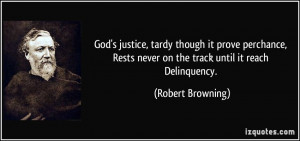 God's justice, tardy though it prove perchance, Rests never on the ...