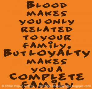 Blood makes you only related to your family, But LOYALTY makes you a ...