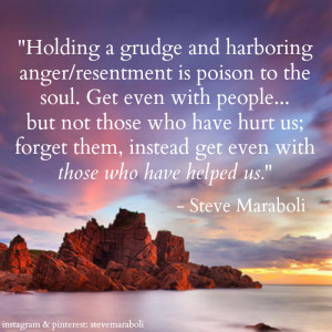 Holding a grudge & harboring anger/resentment is poison to the soul ...