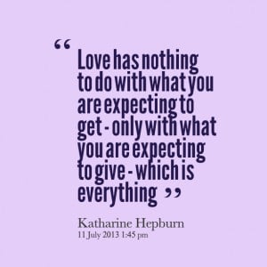 Quotes Picture: love has nothing to do with what you are expecting to ...