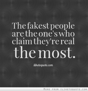 The fakest people are the one's who claim they're real the most.