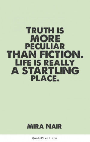 Quote about life - Truth is more peculiar than fiction. life is really ...