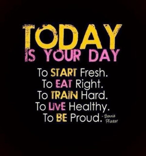 Today is your day. To start fresh. To eat right. To train hard. To ...