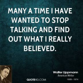 Many a time I have wanted to stop talking and find out what I really ...