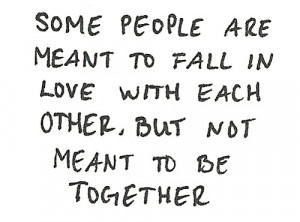 Some people are meant to fall in love with each other, But not meant ...