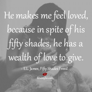 He makes me feel loved, because despite his fifty shades, he has a ...