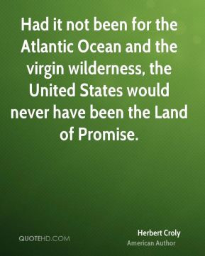 ... States would never have been the Land of Promise. - Herbert Croly
