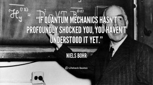 If quantum mechanics hasn't profoundly shocked you, you haven't ...