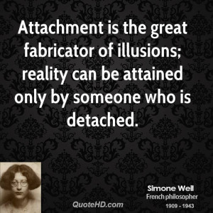 Attachment is the great fabricator of illusions; reality can be ...