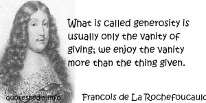 ... the vanity of giving; we enjoy the vanity more than the thing given