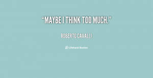 quote-Roberto-Cavalli-maybe-i-think-too-much-64034.png