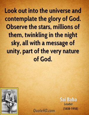 Look out into the universe and contemplate the glory of God. Observe ...