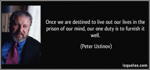 Once we are destined to live out our lives in the prison of our mind ...