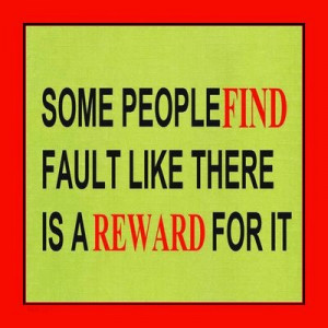 SOME PEOPLE FIND FAULT