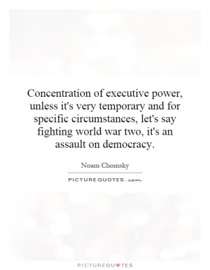 Concentration of executive power, unless it's very temporary and for ...
