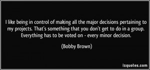 ... . Everything has to be voted on - every minor decision. - Bobby Brown