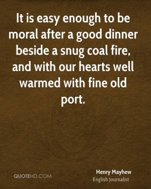 It is easy enough to be moral after a good dinner beside a snug coal ...