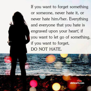 ... to forget something or someone, never hate it, or never hate him/her