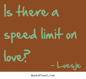Sayings about love - Is there a speed limit on love?