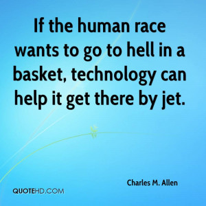 If the human race wants to go to hell in a basket, technology can help ...