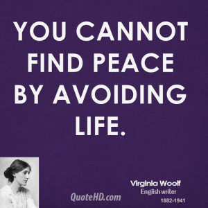 You cannot find peace by avoiding life.