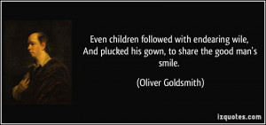 ... plucked his gown, to share the good man's smile. - Oliver Goldsmith