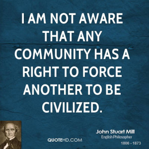 am not aware that any community has a right to force another to be ...