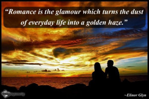 ... turns the dust of everyday life into a golden haze.” ~Elinor Glyn