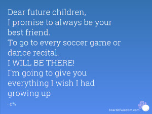 Dear future children, I promise to always be your best friend. To go ...